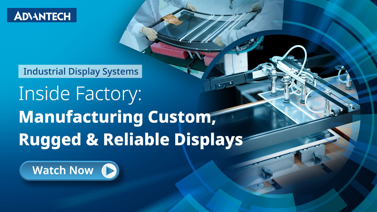 Inside Advantech's Factory: Manufacturing Custom, Rugged &amp; Reliable Industrial Display Systems